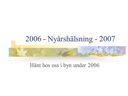 2006 - Nyårshälsning - 2007 Hänt hos oss i byn under 2006.