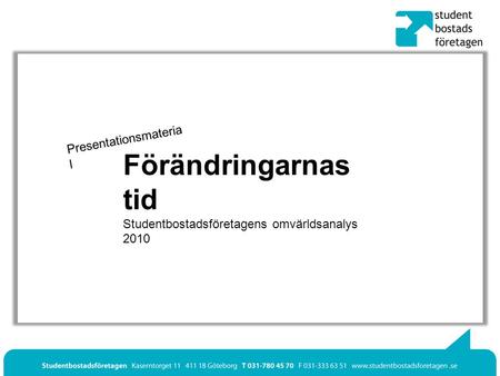 Presentationsmateria l Förändringarnas tid Studentbostadsföretagens omvärldsanalys 2010.