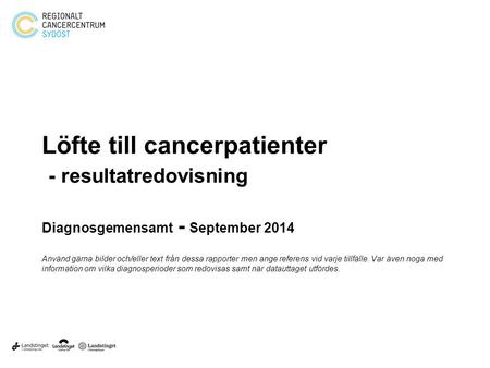 Löfte till cancerpatienter - resultatredovisning Diagnosgemensamt - September 2014 Använd gärna bilder och/eller text från dessa rapporter men ange.