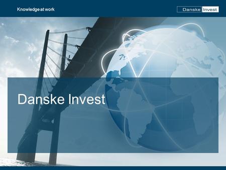 Knowledge at work Danske Invest. 2 Knowledge at work 2 Danske Invest Ett av Europas första fondbolag Dotterbolag till Danske Bank Ca 250 fonder 50 mdr.