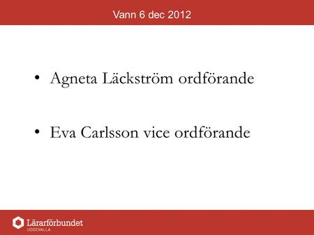 Vann 6 dec 2012 Agneta Läckström ordförande Eva Carlsson vice ordförande.