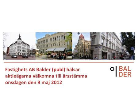 Fastighets AB Balder (publ) hälsar aktieägarna välkomna till årsstämma onsdagen den 9 maj 2012.