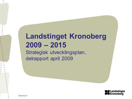 2009-04-28 /1 Landstinget Kronoberg 2009 – 2015 Strategisk utvecklingsplan, delrapport april 2009.