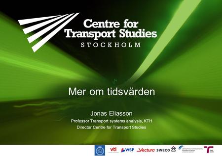 Mer om tidsvärden Jonas Eliasson Professor Transport systems analysis, KTH Director Centre for Transport Studies.