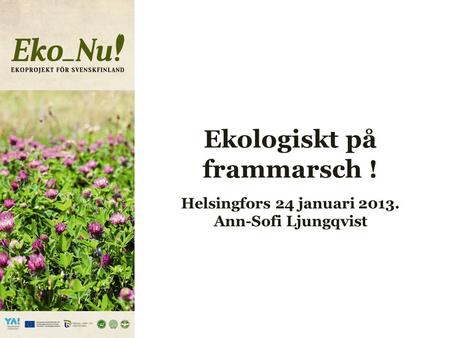 Ekologiskt på frammarsch ! Helsingfors 24 januari 2013. Ann-Sofi Ljungqvist.