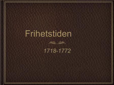 Frihetstiden 1718-1772.