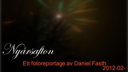 Nyårsafton Ett fotoreportage av Daniel Fasth 2012-02- 15.