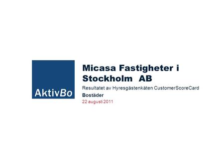 22 augusti 2011 Micasa Fastigheter i Stockholm AB Resultatet av Hyresgästenkäten CustomerScoreCard Bostäder.