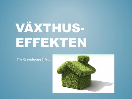 Växthus-effekten The Greenhouse Effect.