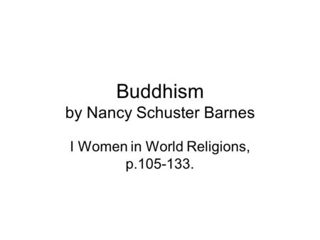 Buddhism by Nancy Schuster Barnes I Women in World Religions, p.105-133.