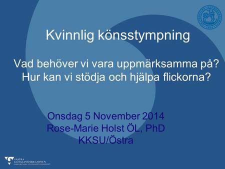 Onsdag 5 November 2014 Rose-Marie Holst ÖL, PhD KKSU/Östra