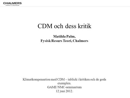 Chalmers University of Technology CDM och dess kritik Matilda Palm, Fysisk Resurs Teori, Chalmers Klimatkompensation med CDM – inblick i kritiken och de.