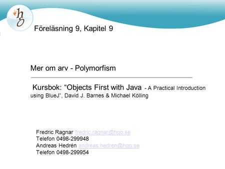 Mer om arv - Polymorfism Kursbok: “Objects First with Java - A Practical Introduction using BlueJ”, David J. Barnes & Michael Kölling Fredric Ragnar