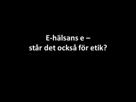 E-hälsans e – står det också för etik?