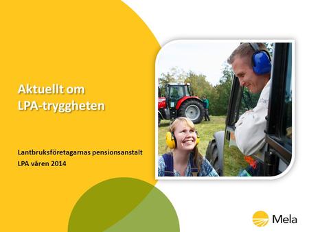 Lantbruksföretagarnas pensionsanstalt LPA våren 2014 Aktuellt om LPA-tryggheten.