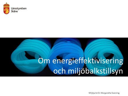 Om energieffektivisering och miljöbalkstillsyn Miljöjurist Dr. Margaretha Svenning.