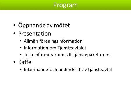Öppnande av mötet Presentation Allmän föreningsinformation Information om Tjänsteavtalet Telia informerar om sitt tjänstepaket m.m. Kaffe Inlämnande och.