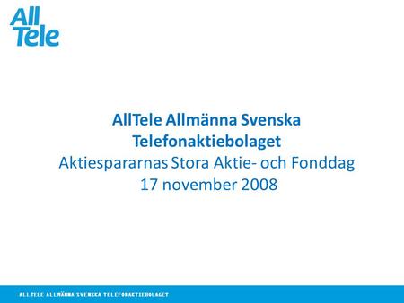 ALLTELE ALLMÄNNA SVENSKA TELEFONAKTIEBOLAGET AllTele Allmänna Svenska Telefonaktiebolaget Aktiespararnas Stora Aktie- och Fonddag 17 november 2008.