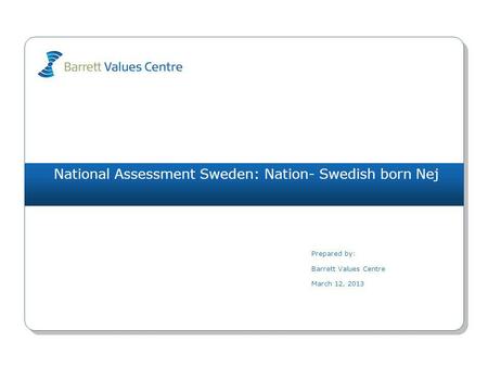 National Assessment Sweden: Nation- Swedish born Nej Prepared by: Barrett Values Centre March 12, 2013.