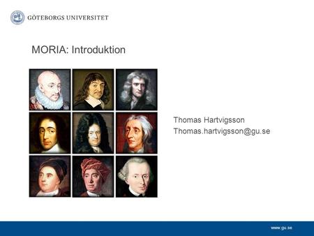 Thomas Hartvigsson Thomas.hartvigsson@gu.se MORIA: Introduktion Thomas Hartvigsson Thomas.hartvigsson@gu.se.
