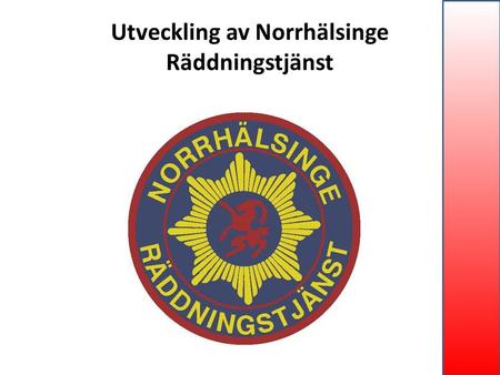 Utveckling av Norrhälsinge Räddningstjänst. Hälsingland Hela Hälsingland ska leva!