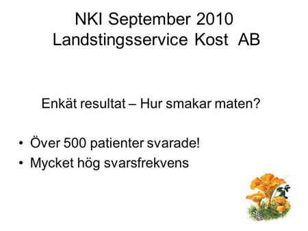 NKI September 2010 Landstingsservice Kost AB Enkät resultat – Hur smakar maten? Över 500 patienter svarade! Mycket hög svarsfrekvens.