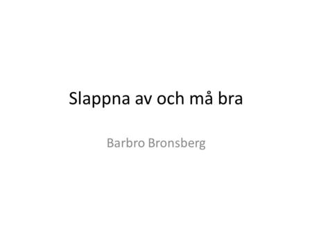 Slappna av och må bra Barbro Bronsberg.