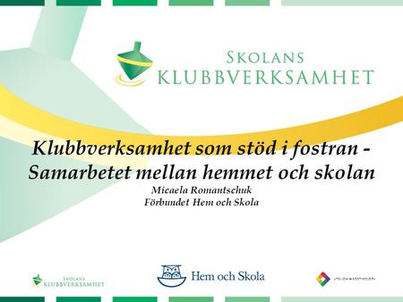 Klubbverksamhet som stöd i fostran - Samarbetet mellan hemmet och skolan Micaela Romantschuk Förbundet Hem och Skola.