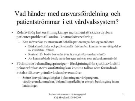 Patientsrömmar och täckningsgrad. Caj Skoglund 2008-0209 1 Vad händer med ansvarsfördelning och patientströmmar i ett vårdvalssystem? Relativt hög fast.
