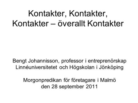 Kontakter, Kontakter, Kontakter – överallt Kontakter Bengt Johannisson, professor i entreprenörskap Linnéuniversitetet och Högskolan i Jönköping Morgonpredikan.