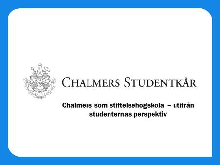 Chalmers som stiftelsehögskola – utifrån studenternas perspektiv.