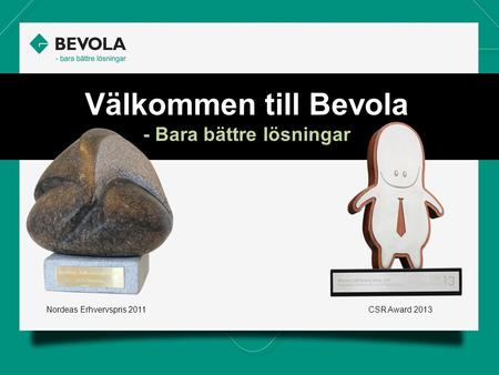 Välkommen till Bevola - Bara bättre lösningar Nordeas Erhvervspris 2011CSR Award 2013.