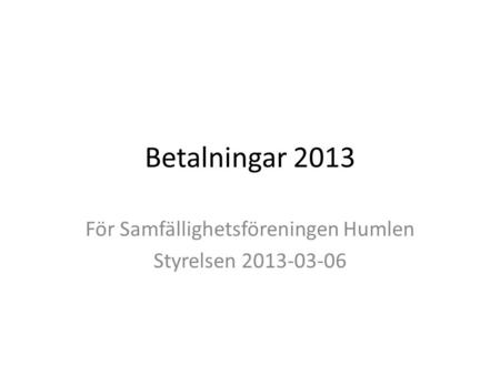 Betalningar 2013 För Samfällighetsföreningen Humlen Styrelsen 2013-03-06.