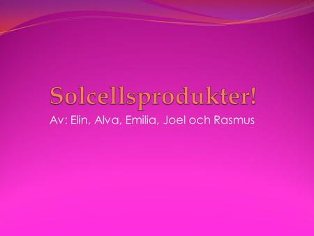 Av: Elin, Alva, Emilia, Joel och Rasmus