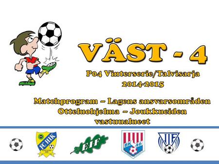 Vinterserie 2014-2015 Väst 4 ordnar Vinterserie i åldersklasserna 2003-2006: 2003 spelar fyra söndagar i Västerby 2004 spelar fyra söndagar i Ingå 2005.