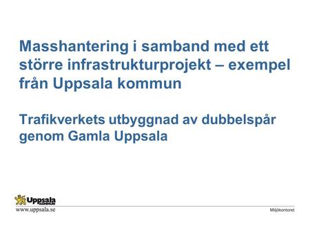 Masshantering i samband med ett större infrastrukturprojekt – exempel från Uppsala kommun Trafikverkets utbyggnad av dubbelspår genom Gamla Uppsala.