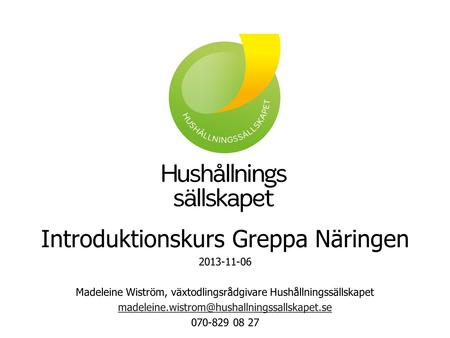 Introduktionskurs Greppa Näringen 2013-11-06 Madeleine Wiström, växtodlingsrådgivare Hushållningssällskapet
