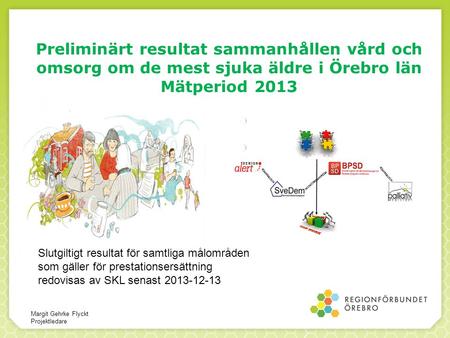 Preliminärt resultat sammanhållen vård och omsorg om de mest sjuka äldre i Örebro län Mätperiod 2013 Slutgiltigt resultat för samtliga målområden som.