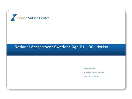 National Assessment Sweden: Age 21 - 30- Nation Prepared by: Barrett Values Centre March 14, 2014.