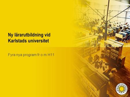 Ny lärarutbildning vid Karlstads universitet Fyra nya program fr o m H11.