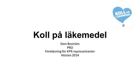 Koll på läkemedel Sten Boström PRO Föreläsning för KPR representanter Hösten 2014.