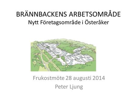 BRÄNNBACKENS ARBETSOMRÅDE Nytt Företagsområde i Österåker Frukostmöte 28 augusti 2014 Peter Ljung.