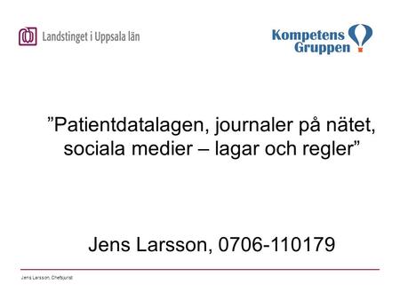 ”Patientdatalagen, journaler på nätet, sociala medier – lagar och regler” Jens Larsson, 0706-110179 Jens Larsson, Chefsjurist.