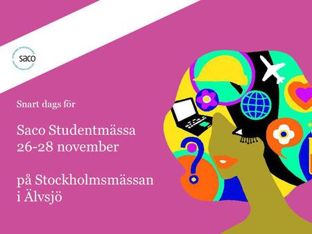 | Föredragsnamn, Föredragshållare, ååmmdd Snart dags för Saco Studentmässa 26-28 november på Stockholmsmässan i Älvsjö.