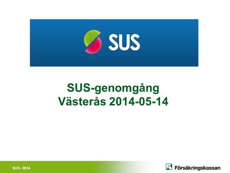 SUS 2014 SUS-genomgång Västerås 2014-05-14. SUS 2014 SUS ”Sektorsövergripande system för uppföljning av samverkan och finansiell samordning inom rehabiliteringsområdet”