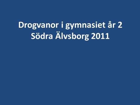 Drogvanor i gymnasiet år 2 Södra Älvsborg 2011. Gymnasiets år 2 – 300 klasser (ca 4 000 elever) Urval till drogvaneundersökningarna i gymnasiets år 2.