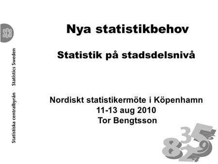Nya statistikbehov Statistik på stadsdelsnivå Nordiskt statistikermöte i Köpenhamn 11-13 aug 2010 Tor Bengtsson.