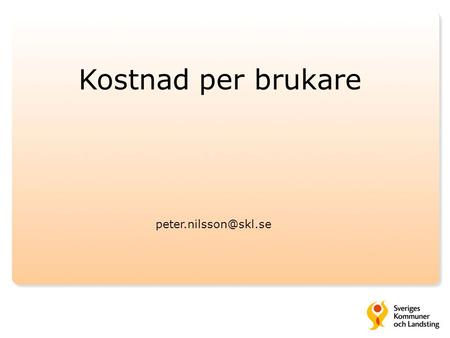 Kostnad per brukare peter.nilsson@skl.se.