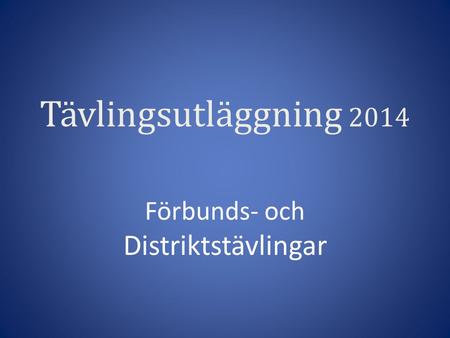 Tävlingsutläggning 2014 Förbunds- och Distriktstävlingar.