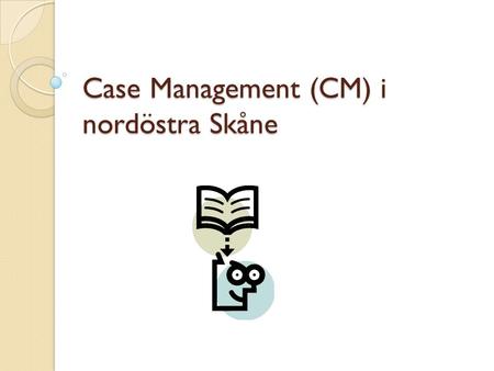 Case Management (CM) i nordöstra Skåne